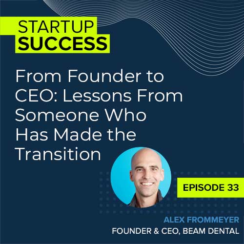 From Founder to CEO: Lessons From Someone Who Has Made the Transition